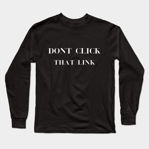 Don't Click That Link Cybersecurity Long Sleeve T-Shirt by Shop-now-4-U 